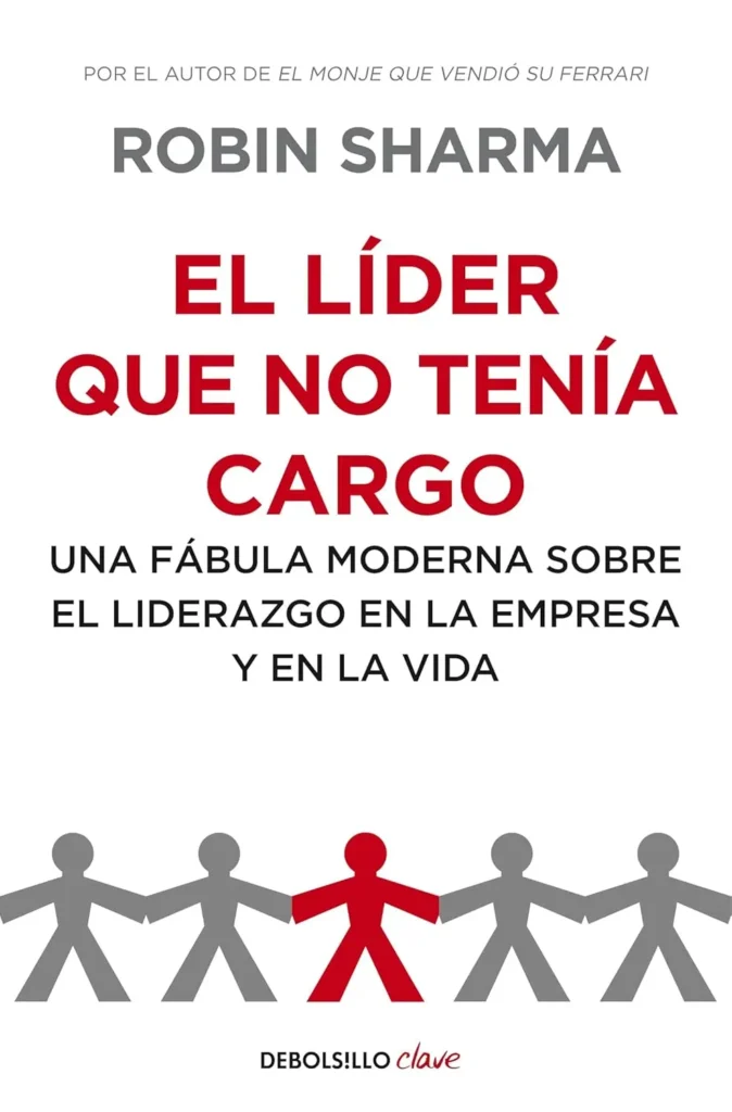 El líder que no tenía cargo: Una fábula moderna sobre el liderazgo en la empresa y en la vida